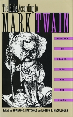 The Bible According to Mark Twain: Writings on Heaven, Eden, and the Flood by Mark Twain
