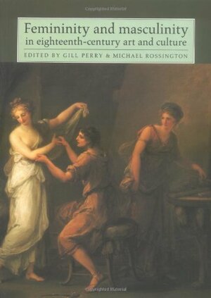 Femininity and Masculinity in Eighteenth-Century Art and Culture by Gillian Perry, Michael Rossington