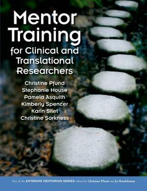 Mentor Training for Clinical and Translational Researchers by Christine Pfund, Pamela Asquith, Stephanie House