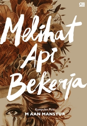 Melihat Api Bekerja: Kumpulan Puisi by M. Aan Mansyur, eMTe