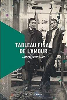 Tableau final de l'amour by Larry Tremblay