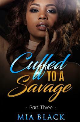 Cuffed To A Savage: Part 3 by Mia Black
