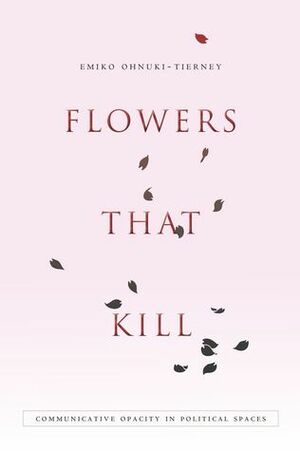 Flowers That Kill: Communicative Opacity in Political Spaces by Emiko Ohnuki-Tierney