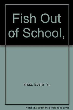 Fish Out of School by Evelyn S. Shaw