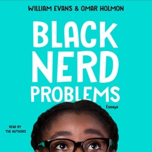 Black Nerd Problems: Essays by William Evans, Omar Holmon