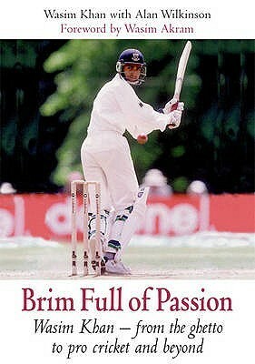 Brim Full of Passion: Wasim Khan - from the Ghetto to Pro Cricket and Beyond by Alan Wilkinson