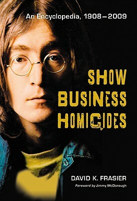 Show Business Homicides: An Encyclopedia, 1908-2009 by David K. Frasier