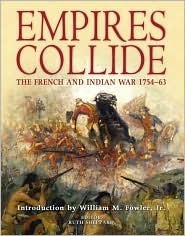Empires Collide: The French and Indian War 1754–63 by William M. Fowler Jr., Ruth Sheppard