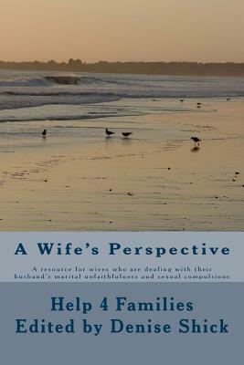 A Wife's Perspective: A resource for wives who are dealing with their husband's marital by Denise Shick