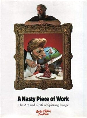 A Nasty Piece of Work/the Art and Graft of Spitting Image by Roger Law