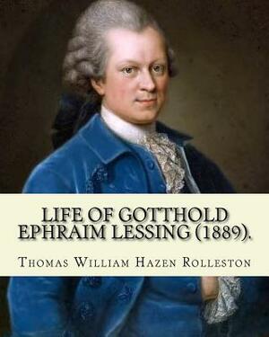 Life of Gotthold Ephraim Lessing (1889). By: T. W. Rolleston, and By: John Parker Anderson (1841-1925): Gotthold Ephraim Lessing (22 January 1729 - 15 by T.W. Rolleston, John Parker Anderson