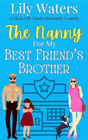 The Nanny for My Best Friend's Brother by Lily Waters, Lily Waters