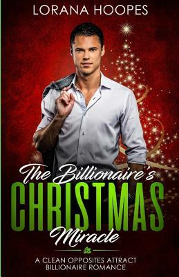 The Billionaire's Christmas Miracle: A Christian Billionaire Romance by Lorana Hoopes