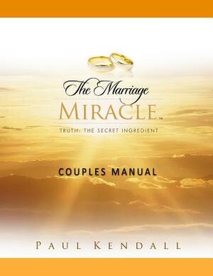 The Marriage Miracle Couples Manual by Paul Kendall