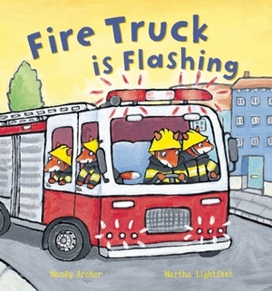 Fire Truck Is Flashing by Martha Lightfoot, Mandy Archer