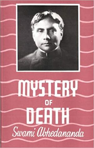 Mystery of Death: A Study in the Philosophy and Religion of the Katha Upanishad by Swami Abhedananda