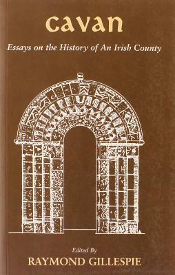 Cavan: Essays on the History of an Irish County by Raymond Gillespie