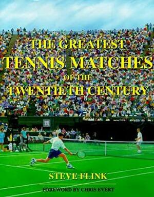 The Greatest Tennis Matches Of The Twentieth Century by Chris Evert, Steven H. Flink
