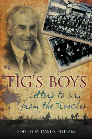 Tig's Boys: Letters to Sir from the Trenches by David Hilliam