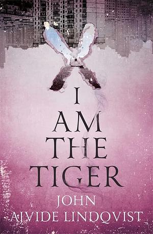 I AM THE TIGER by John Ajvide Lindqvist, John Ajvide Lindqvist