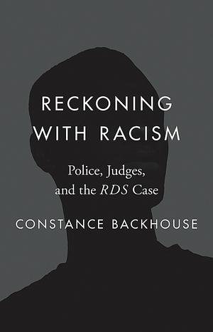 Reckoning with Racism: Police, Judges, and the RDS Case by Constance Backhouse