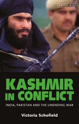 Kashmir in Conflict: India, Pakistan and the Unending War by Victoria Schofield