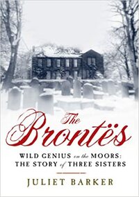 The Brontës: Wild Genius on the Moors: The Story of Three Sisters by Juliet Barker