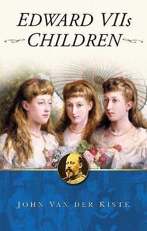 Edward VII's Children by John van der Kiste, John van der Kiste