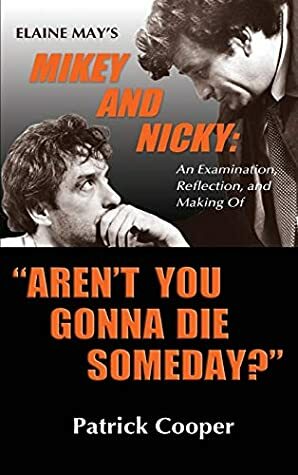 Aren\'t You Gonna Die Someday? Elaine May\'s Mikey and Nicky: An Examination, Reflection, and Making Of (hardback) by Patrick Cooper