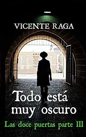 Todo está muy oscuro: Las doce puertas parte III by Vicente Raga