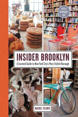 Insider Brooklyn: A Curated Guide to New York City's Most Stylish Borough by Rachel Felder