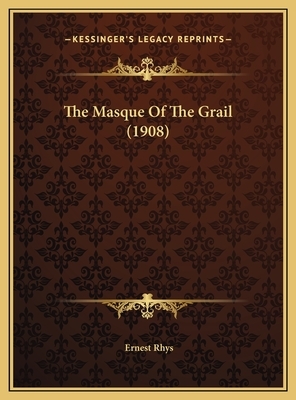 The Masque Of The Grail (1908) by Ernest Rhys