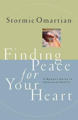 Finding Peace for Your Heart: A Woman's Guide to Emotional Health by Stormie Omartian