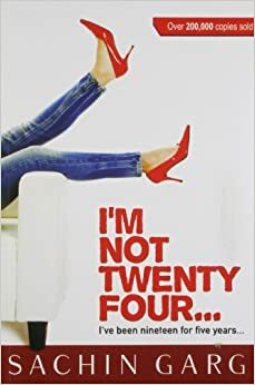 I'm not Twenty Four... I've been nineteen for five years by Sachin Garg