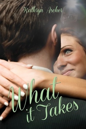 What It Takes by Kathryn Ascher