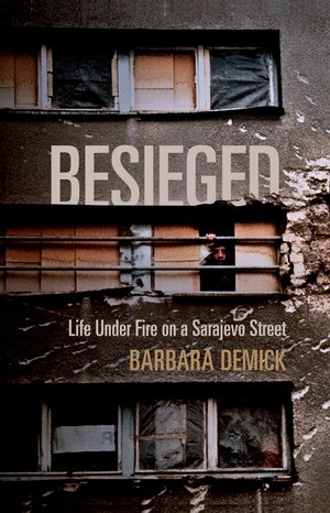Besieged: Life Under Fire on a Sarajevo Street by Barbara Demick