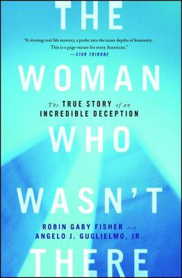 The Woman Who Wasn't There: The True Story of an Incredible Deception by Angelo J. Guglielmo, Robin Gaby Fisher