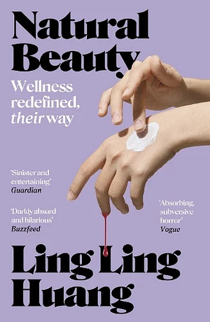 Natural Beauty: 'A Sinister and Entertaining Exploration of Toxic Beauty Culture and Capitalism' Guardian by Ling Ling Huang