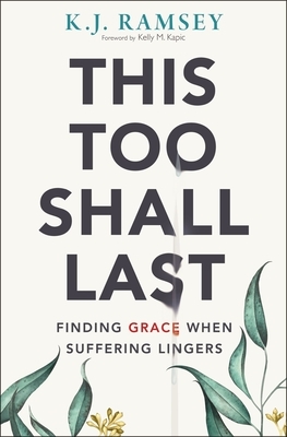 This Too Shall Last: Finding Grace When Suffering Lingers by K.J. Ramsey