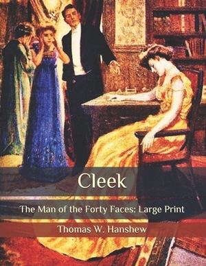 Cleek: The Man of the Forty Faces: Large Print by Thomas W. Hanshew