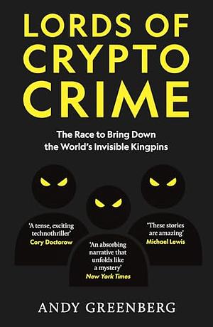 Lords of Crypto Crime: The Race to Bring Down the World’s Invisible Kingpins by Andy Greenberg