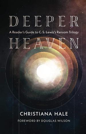 Deeper Heaven: A Reader's Guide to C. S. Lewis's Ransom Trilogy by Christiana Hale