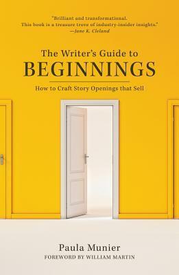 The Writer's Guide to Beginnings: How to Craft Story Openings That Impress Agents, Engage Editors, and Captivate Readers by Paula Munier
