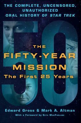 The Fifty-Year Mission: The First 25 Years: The Complete, Uncensored, Unauthorized Oral History of Star Trek by Mark A. Altman, Edward Gross