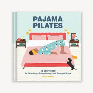 Pajama Pilates: 40 Exercises for Stretching, Strengthening, and Toning at Home by Maria Mankin, Maja Tomljanovic