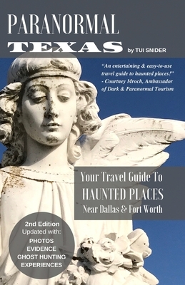Paranormal Texas: Your Travel Guide to Haunted Places near Dallas & Fort Worth, (2nd Edition) by Tui Snider