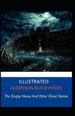 The Empty House and Other Ghost Stories Illustrated by Algernon Blackwood