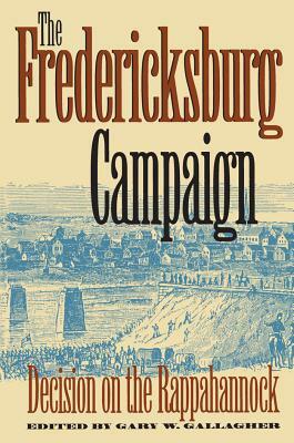 The Fredericksburg Campaign: Decision on the Rappahannock by 