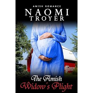 The Amish Widow's Plight by Naomi Troyer