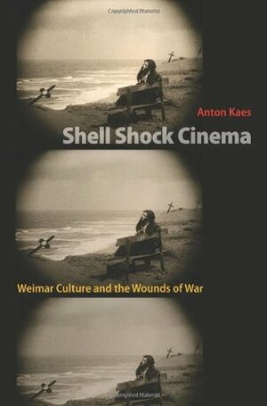 Shell Shock Cinema: Weimar Culture and the Wounds of War by Anton Kaes